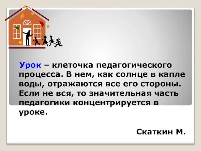 Урок – клеточка педагогического процесса. В нем, как солнце в капле воды,