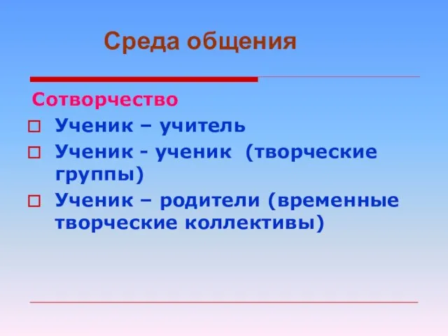 Сотворчество Ученик – учитель Ученик - ученик (творческие группы) Ученик – родители