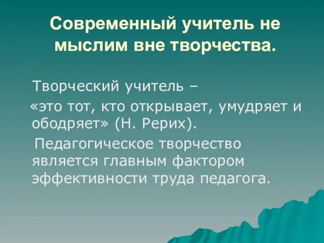 Современный учитель не мыслим вне творчества. Творческий учитель – «это тот, кто