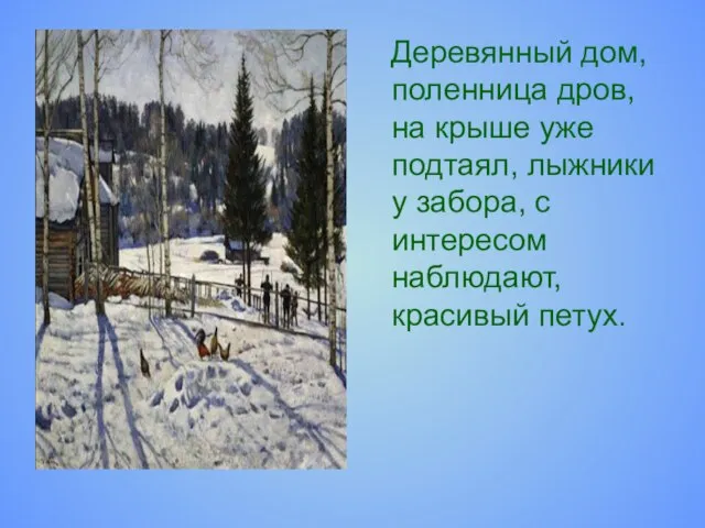 Деревянный дом, поленница дров, на крыше уже подтаял, лыжники у забора, с интересом наблюдают, красивый петух.