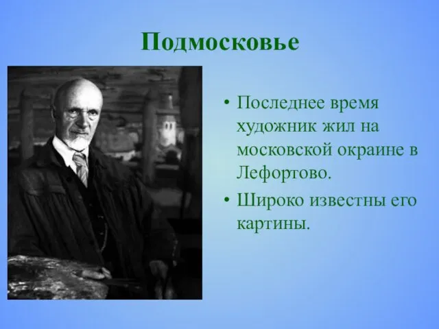 Подмосковье Последнее время художник жил на московской окраине в Лефортово. Широко известны его картины.