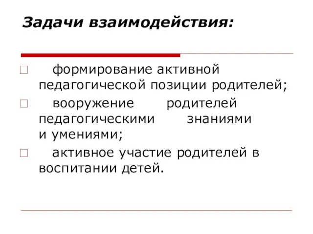 Задачи взаимодействия: формирование активной педагогической позиции родителей; вооружение родителей педагогическими знаниями и