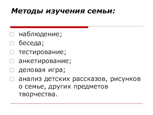 Методы изучения семьи: наблюдение; беседа; тестирование; анкетирование; деловая игра; анализ детских рассказов,