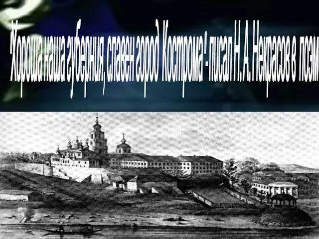 "Хороша наша губерния, славен город Кострома"- писал Н. А. Некрасов в поэме "Коробейники".