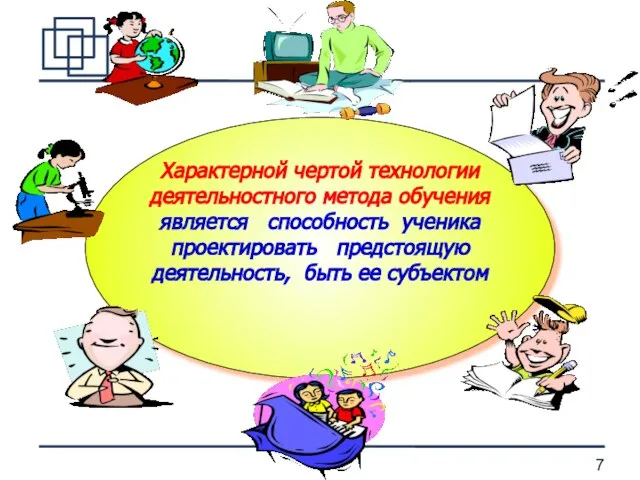 Характерной чертой технологии деятельностного метода обучения является способность ученика проектировать предстоящую деятельность, быть ее субъектом