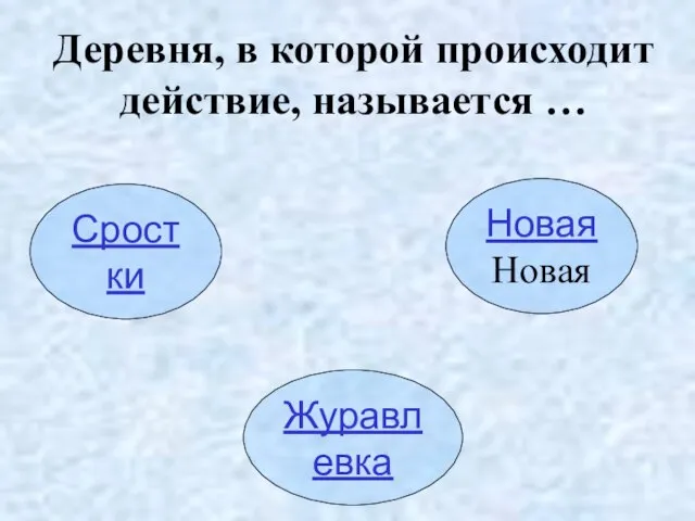 Деревня, в которой происходит действие, называется … Сростки НоваяНовая Журавлевка