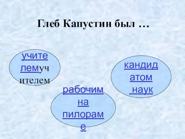 Глеб Капустин был … учителемучителем рабочим на пилораме кандидатом наук