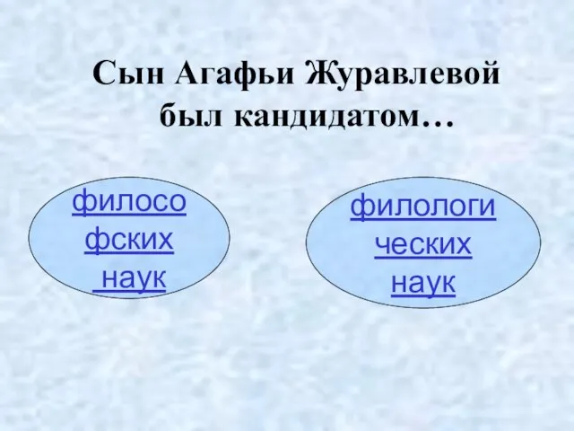 Сын Агафьи Журавлевой был кандидатом… философских наук филологических наук