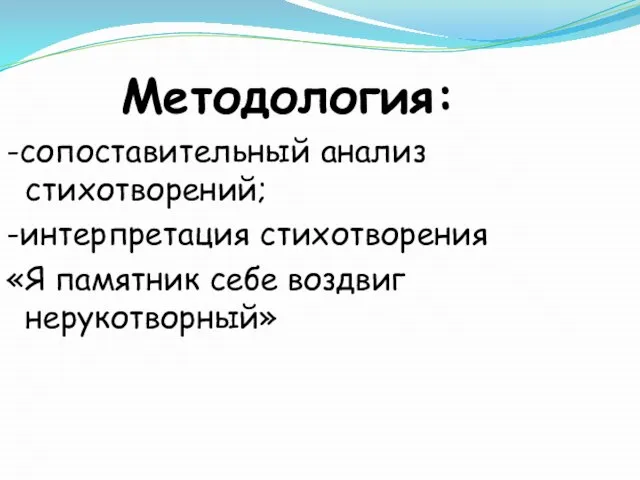 Методология: -сопоставительный анализ стихотворений; -интерпретация стихотворения «Я памятник себе воздвиг нерукотворный»