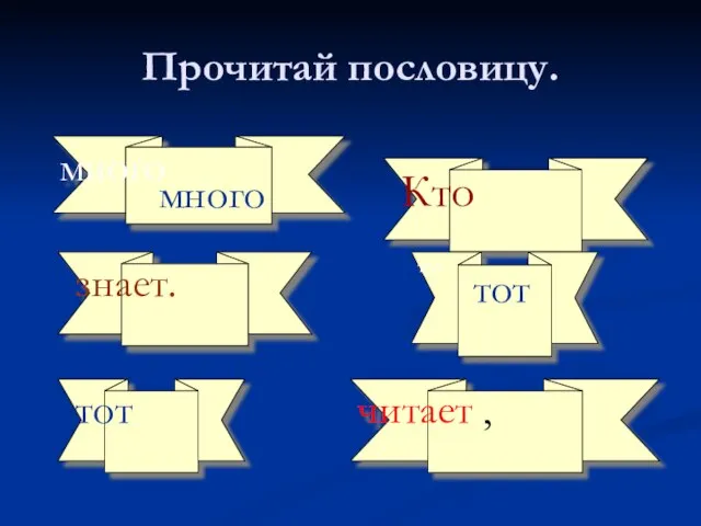 Прочитай пословицу. Кто знает. читает , тот много тот тот много