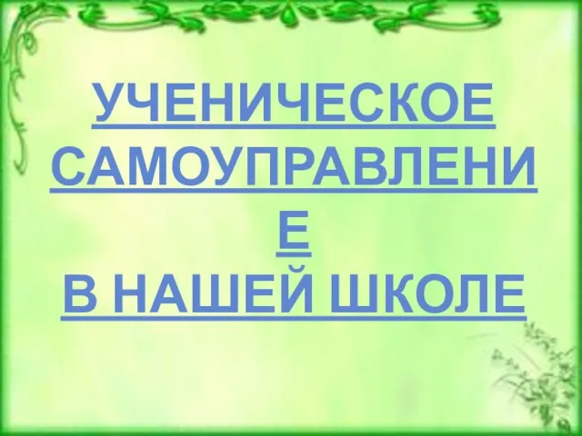 УЧЕНИЧЕСКОЕ САМОУПРАВЛЕНИЕ В НАШЕЙ ШКОЛЕ