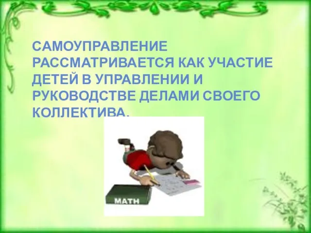 САМОУПРАВЛЕНИЕ РАССМАТРИВАЕТСЯ КАК УЧАСТИЕ ДЕТЕЙ В УПРАВЛЕНИИ И РУКОВОДСТВЕ ДЕЛАМИ СВОЕГО КОЛЛЕКТИВА.