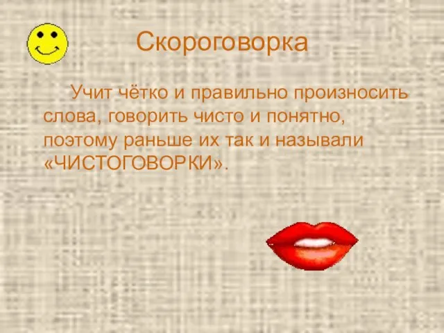 Скороговорка Учит чётко и правильно произносить слова, говорить чисто и понятно, поэтому