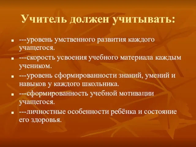 Учитель должен учитывать: ---уровень умственного развития каждого учащегося. ---скорость усвоения учебного материала