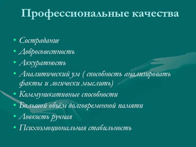 Профессиональные качества Сострадание Добросовестность Аккуратность Аналитический ум ( способность анализировать факты и