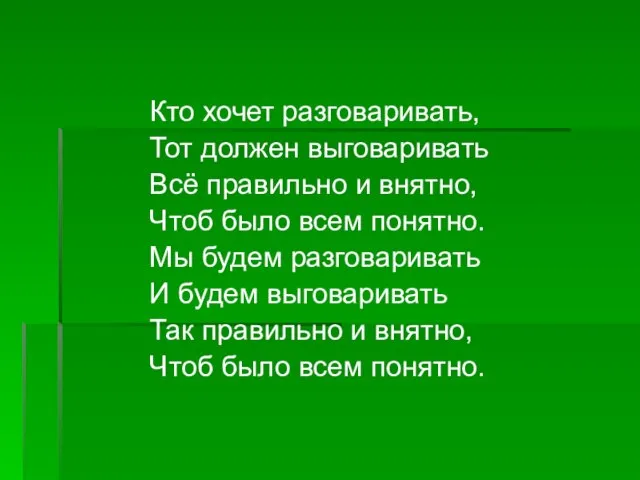 Кто хочет разговаривать, Тот должен выговаривать Всё правильно и внятно, Чтоб было