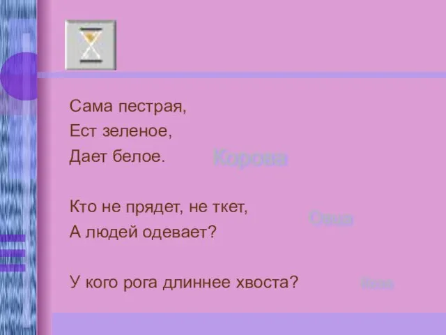 Сама пестрая, Ест зеленое, Дает белое. Кто не прядет, не ткет, А