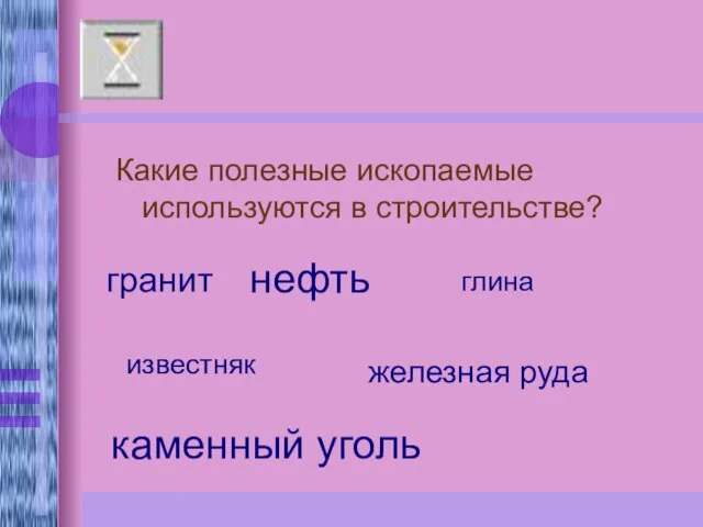 Какие полезные ископаемые используются в строительстве? гранит каменный уголь железная руда известняк глина нефть