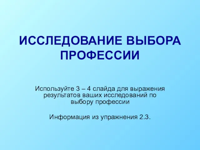 ИССЛЕДОВАНИЕ ВЫБОРА ПРОФЕССИИ Используйте 3 – 4 слайда для выражения результатов ваших