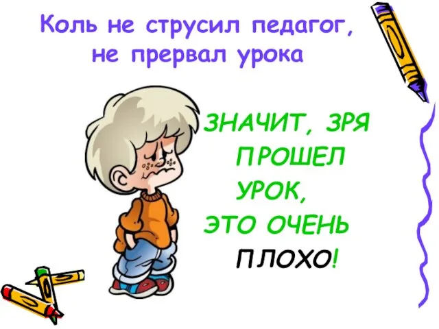 Коль не струсил педагог, не прервал урока ЗНАЧИТ, ЗРЯ ПРОШЕЛ УРОК, ЭТО ОЧЕНЬ ПЛОХО!