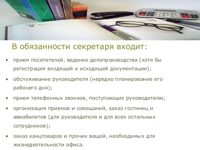 В обязанности секретаря входит: прием посетителей, ведение делопроизводства (хотя бы регистрация входящей