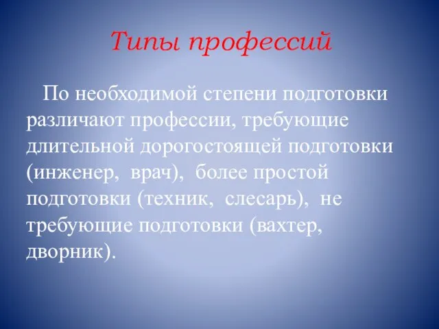 Типы профессий По необходимой степени подготовки различают профессии, требующие длительной дорогостоящей подготовки