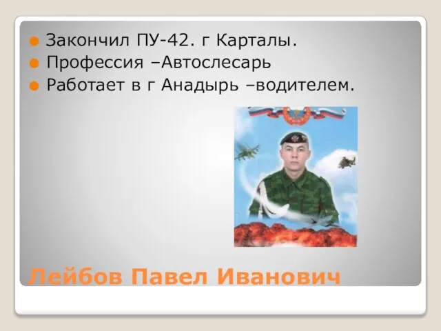 Лейбов Павел Иванович Закончил ПУ-42. г Карталы. Профессия –Автослесарь Работает в г Анадырь –водителем.