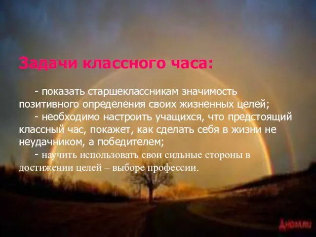 Задачи классного часа: - показать старшеклассникам значимость позитивного определения своих жизненных целей;