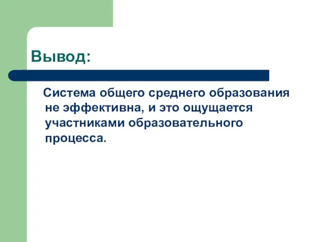 Вывод: Система общего среднего образования не эффективна, и это ощущается участниками образовательного процесса.