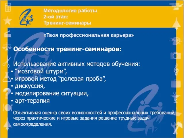 Методология работы 2-ой этап: Тренинг-семинары «Твоя профессиональная карьера» Особенности тренинг-семинаров: Использование активных