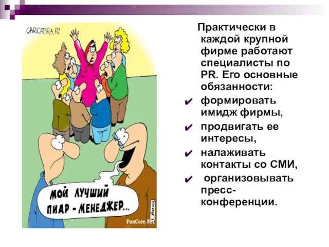 Практически в каждой крупной фирме работают специалисты по PR. Его основные обязанности: