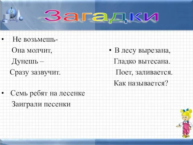 Загадки Не возьмешь- Она молчит, Дунешь – Сразу зазвучит. Семь ребят на