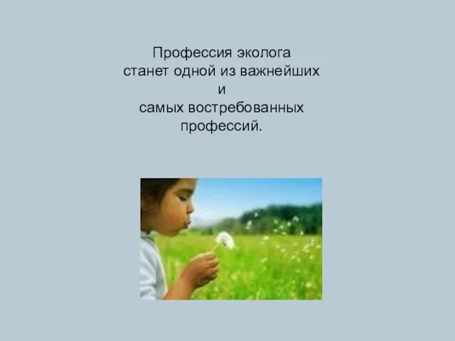 Профессия эколога станет одной из важнейших и самых востребованных профессий.