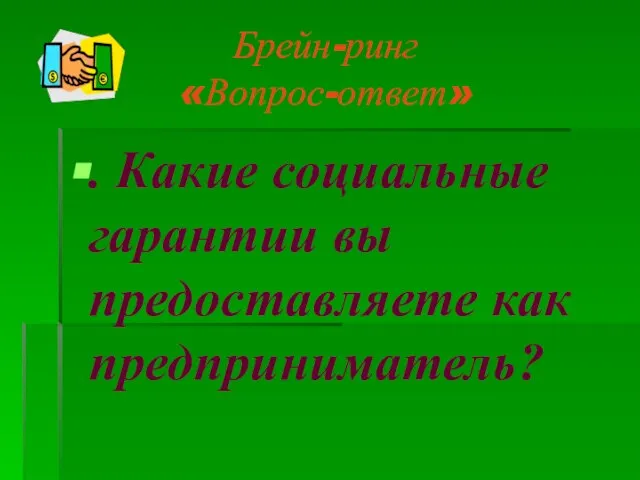 Брейн-ринг «Вопрос-ответ» . Какие социальные гарантии вы предоставляете как предприниматель?