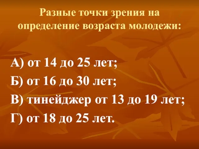 Разные точки зрения на определение возраста молодежи: А) от 14 до 25