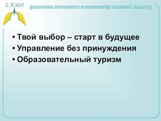 Твой выбор – старт в будущее Управление без принуждения Образовательный туризм