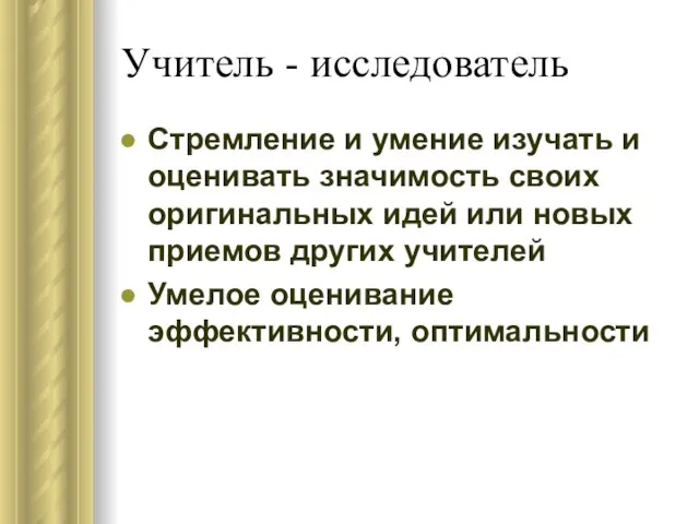 Учитель - исследователь Стремление и умение изучать и оценивать значимость своих оригинальных