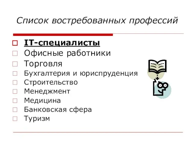 Список востребованных профессий IT-специалисты Офисные работники Торговля Бухгалтерия и юриспруденция Строительство Менеджмент Медицина Банковская сфера Туризм