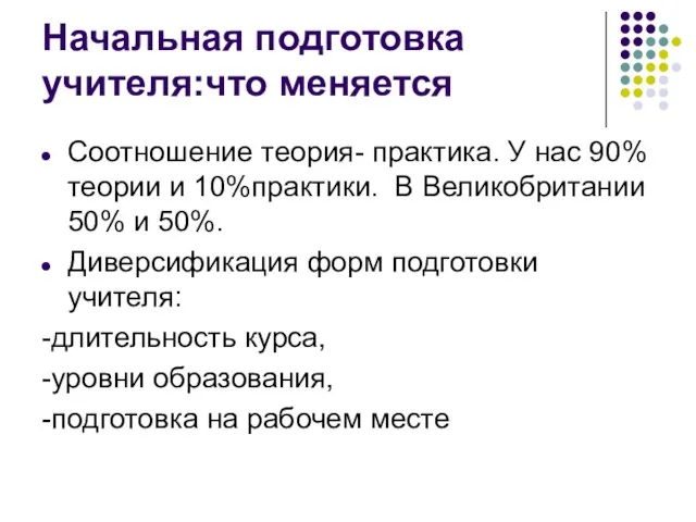 Начальная подготовка учителя:что меняется Соотношение теория- практика. У нас 90%теории и 10%практики.