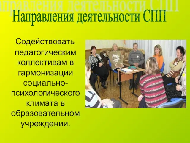 Содействовать педагогическим коллективам в гармонизации социально-психологического климата в образовательном учреждении. Направления деятельности СПП