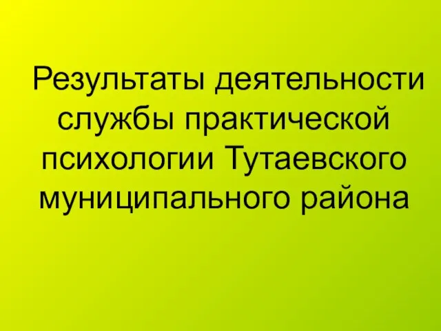 Результаты деятельности службы практической психологии Тутаевского муниципального района