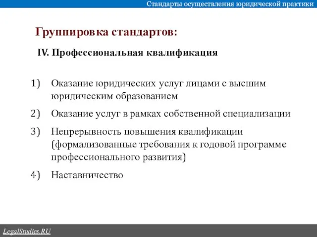 Группировка стандартов: Стандарты осуществления юридической практики LegalStudies.RU IV. Профессиональная квалификация Оказание юридических