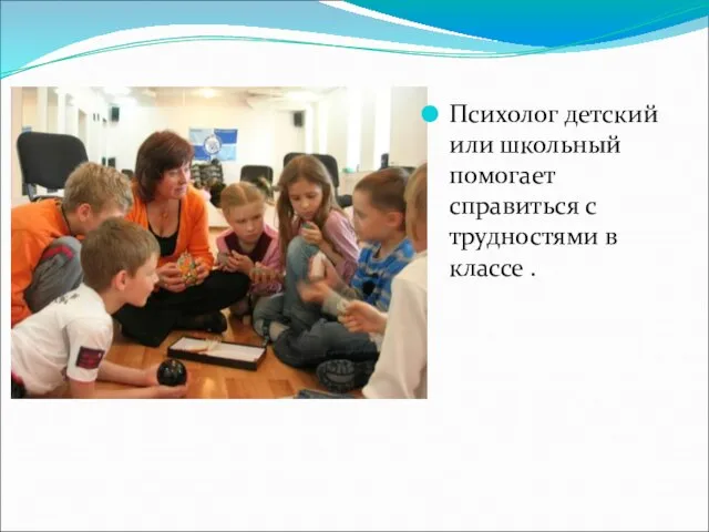 Психолог детский или школьный помогает справиться с трудностями в классе .