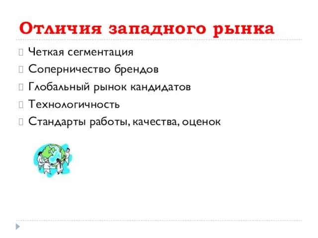 Отличия западного рынка Четкая сегментация Соперничество брендов Глобальный рынок кандидатов Технологичность Стандарты работы, качества, оценок