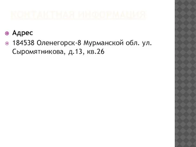 КОНТАКТНАЯ ИНФОРМАЦИЯ Адрес 184538 Оленегорск-8 Мурманской обл. ул. Сыромятникова, д.13, кв.26