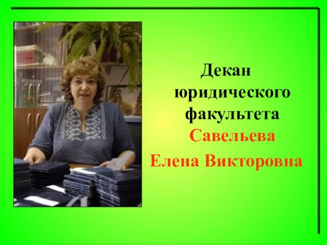 Декан юридического факультета Савельева Елена Викторовна