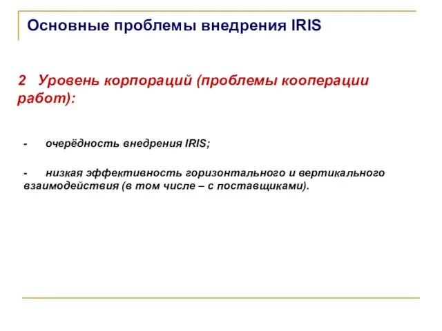 Основные проблемы внедрения IRIS 2 Уровень корпораций (проблемы кооперации работ): - очерёдность