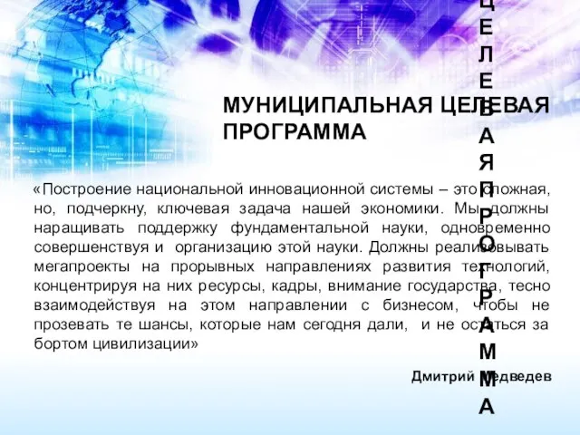 МУНИЦИПАЛЬНАЯ ЦЕЛЕВАЯ ПРОГРАММА «Построение национальной инновационной системы – это сложная, но, подчеркну,