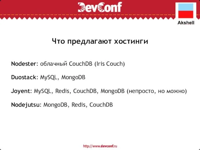 Что предлагают хостинги Nodester: облачный CouchDB (Iris Couch) Duostack: MySQL, MongoDB Joyent: