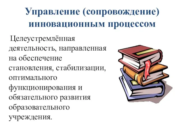 Управление (сопровождение) инновационным процессом Целеустремлённая деятельность, направленная на обеспечение становления, стабилизации, оптимального